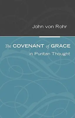Legământul harului în gândirea puritană (The Covenant of Grace in Puritan Thought) - The Covenant of Grace in Puritan Thought