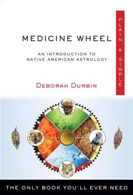 Medicine Wheel Plain & Simple: Singura carte de care veți avea nevoie vreodată - Medicine Wheel Plain & Simple: The Only Book You'll Ever Need