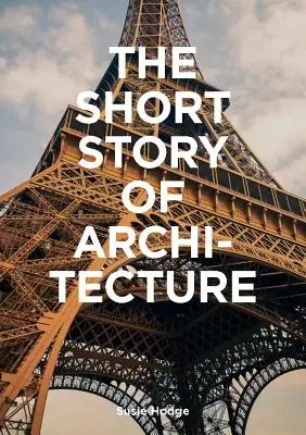 The Short Story of Architecture: A Pocket Guide to Key Styles, Buildings, Elements & Materials (Introducere în istoria arhitecturii, un ghid al arhitecturii - The Short Story of Architecture: A Pocket Guide to Key Styles, Buildings, Elements & Materials (Architectural History Introduction, a Guide to Archite