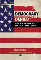 Democracy Denied: Cinci prelegeri despre politica SUA - Democracy Denied: Five Lectures On US Politics