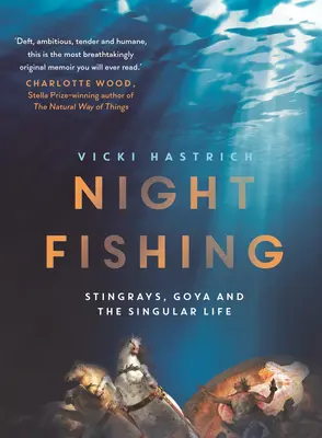 Pescuitul de noapte: stingrays, Goya și viața singulară - Night Fishing: Stingrays, Goya and the Singular Life