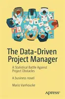 Managerul de proiect condus de date: O luptă statistică împotriva obstacolelor proiectului - The Data-Driven Project Manager: A Statistical Battle Against Project Obstacles