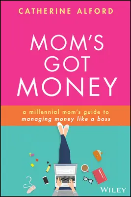 Mom's Got Money: Ghidul unei mame milenare pentru a gestiona banii ca un șef - Mom's Got Money: A Millennial Mom's Guide to Managing Money Like a Boss