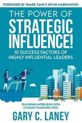 Puterea influenței strategice! 10 factori de succes ai liderilor foarte influenți - The Power of Strategic Influence!: 10 Success Factors of Highly Influential Leaders