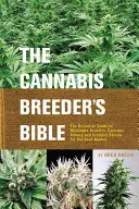 Biblia crescătorului de canabis: Ghidul definitiv pentru genetica marijuanei, botanica canabisului și crearea de soiuri pentru piața semințelor - The Cannabis Breeder's Bible: The Definitive Guide to Marijuana Genetics, Cannabis Botany and Creating Strains for the Seed Market