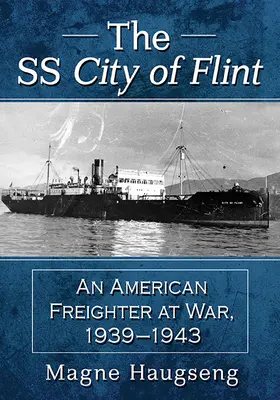 SS City of Flint: Un cargobot american în război, 1939-1943 - The SS City of Flint: An American Freighter at War, 1939-1943