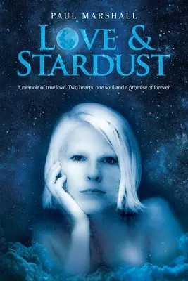 Dragoste și praf de stele: O carte de memorii despre dragostea adevărată. Două inimi, un suflet și o promisiune de veșnicie. - Love & Stardust: A memoir of true love. Two hearts, one soul and a promise of forever.