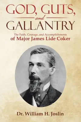 God, Guts, and Gallantry: Credința, curajul și realizările maiorului James Lide Coker - God, Guts, and Gallantry: The Faith, Courage, and Accomplishments of Major James Lide Coker