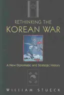 Regândirea războiului din Coreea: O nouă istorie diplomatică și strategică - Rethinking the Korean War: A New Diplomatic and Strategic History