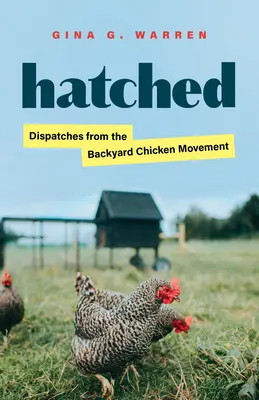 Hatched: Dispecerate din mișcarea găinilor de curte - Hatched: Dispatches from the Backyard Chicken Movement