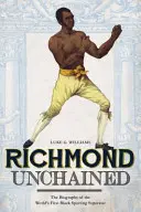 Richmond Unchained: Biografia primului superstar sportiv de culoare din lume - Richmond Unchained: The Biography of the World's First Black Sporting Superstar