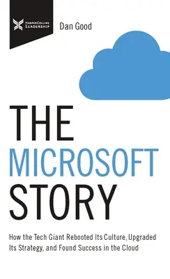 Povestea Microsoft: Cum și-a rebotezat gigantul tehnologic cultura, și-a modernizat strategia și și-a găsit succesul în cloud - The Microsoft Story: How the Tech Giant Rebooted Its Culture, Upgraded Its Strategy, and Found Success in the Cloud