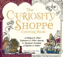 Cartea de colorat The Curiosity Shoppe: O explorare magică și nebună a celui mai amuzant și neașteptat ansamblu de noutăți și ciudățenii - The Curiosity Shoppe Coloring Book: A Magical and Mad Exploration of a Most Amusing and Unexpected Assemblage of Novelties and Oddities