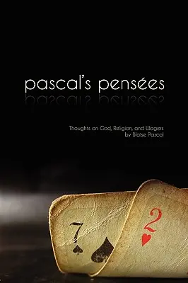 Pensees: Gândurile lui Pascal despre Dumnezeu, religie și pariuri (Pascal's Thoughts on God, Religion, and Wagers) - Pensees: Pascal's Thoughts on God, Religion, and Wagers
