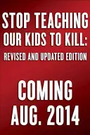 Stop Teaching Our Kids to Kill, Ediție revizuită și actualizată: Un apel la acțiune împotriva violenței la televizor, filme și jocuri video - Stop Teaching Our Kids to Kill, Revised and Updated Edition: A Call to Action Against Tv, Movie & Video Game Violence
