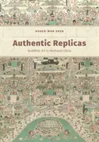 Replici autentice: Arta budistă în China medievală - Authentic Replicas: Buddhist Art in Medieval China