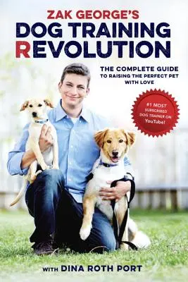Revoluția dresajului canin a lui Zak George: Ghidul complet pentru creșterea cu dragoste a animalului de companie perfect - Zak George's Dog Training Revolution: The Complete Guide to Raising the Perfect Pet with Love