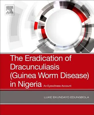 Eradicarea dracunculiozei (boala viermilor de Guineea) în Nigeria: O relatare a unui martor ocular - The Eradication of Dracunculiasis (Guinea Worm Disease) in Nigeria: An Eyewitness Account