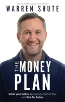 The Money Plan: Șterge-ți datoriile, asigură-ți ziua de mâine și trăiește pentru prezent - The Money Plan: Clear Your Debts, Secure Your Tomorrow and Live for Today