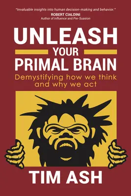 Dezlănțuie-ți creierul primordial: Demistificarea modului în care gândim și de ce acționăm - Unleash Your Primal Brain: Demystifying How We Think and Why We ACT