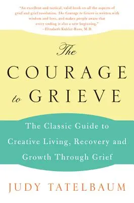 Curajul de a suferi: Ghidul clasic pentru viață creativă, recuperare și creștere prin durere - The Courage to Grieve: The Classic Guide to Creative Living, Recovery, and Growth Through Grief