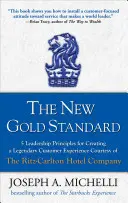 Noul standard de aur: 5 principii de leadership pentru crearea unei experiențe legendare pentru clienți, oferite de compania hotelieră Ritz-Carlton - The New Gold Standard: 5 Leadership Principles for Creating a Legendary Customer Experience Courtesy of the Ritz-Carlton Hotel Company
