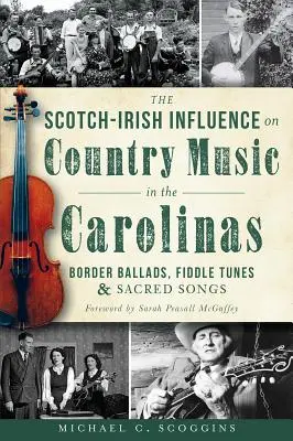 The Scotch-Irish Influence on Country Music in the Carolinas: Balade de frontieră, melodii de vioară și cântece sacre - The Scotch-Irish Influence on Country Music in the Carolinas: Border Ballads, Fiddle Tunes and Sacred Songs