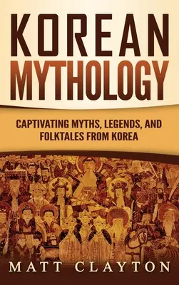 Mitologie coreeană: Mituri, legende și basme populare captivante din Coreea - Korean Mythology: Captivating Myths, Legends, and Folktales from Korea