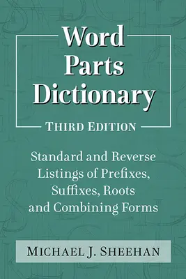 Dicționar de părți de cuvinte: Listarea standard și inversă a prefixelor, sufixelor, rădăcinilor și formelor de combinare, Ed. 3D - Word Parts Dictionary: Standard and Reverse Listings of Prefixes, Suffixes, Roots and Combining Forms, 3D Ed.