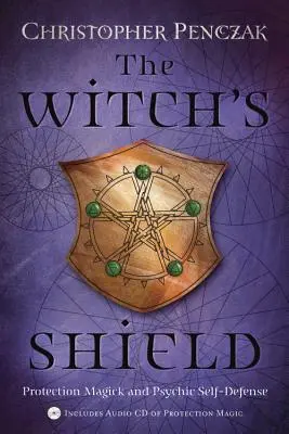 Scutul vrăjitoarei: Magie de protecție și autoapărare psihică - The Witch's Shield: Protection Magick and Psychic Self-Defense