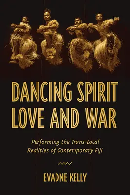 Spiritul dansului, dragostea și războiul: interpretarea realităților translocale din Fiji contemporan - Dancing Spirit, Love, and War: Performing the Translocal Realities of Contemporary Fiji