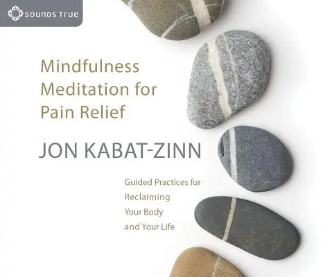 Mindfulness Meditation for Pain Relief: Practici ghidate pentru a-ți recăpăta corpul și viața - Mindfulness Meditation for Pain Relief: Guided Practices for Reclaiming Your Body and Your Life