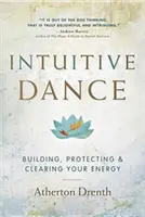 Dansul intuitiv: Construirea, protejarea și curățarea energiei tale - The Intuitive Dance: Building, Protecting, and Clearing Your Energy