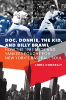 Doc, Donnie, The Kid și Billy Brawl: How the 1985 Mets and Yankees Fought for New York's Baseball Soul - Doc, Donnie, the Kid, and Billy Brawl: How the 1985 Mets and Yankees Fought for New York's Baseball Soul
