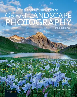The Art, Science, and Craft of Great Landscape Photography (Arta, știința și meșteșugul fotografierii peisajelor) - The Art, Science, and Craft of Great Landscape Photography