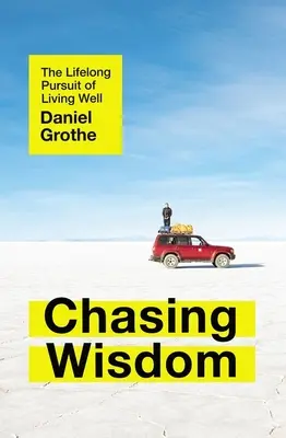Chasing Wisdom: Căutarea de-a lungul vieții de a trăi bine - Chasing Wisdom: The Lifelong Pursuit of Living Well
