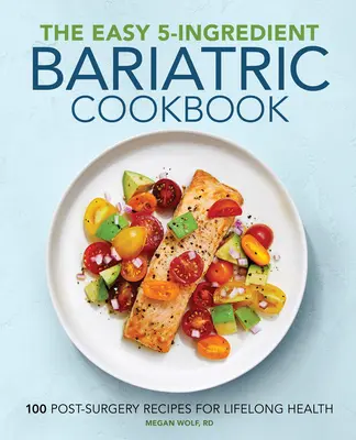 The Easy 5-Ingredient Bariatric Cookbook: 100 de rețete postchirurgicale pentru sănătate pe tot parcursul vieții - The Easy 5-Ingredient Bariatric Cookbook: 100 Postsurgery Recipes for Lifelong Health