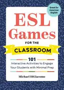 Jocuri ESL pentru sala de clasă: 101 activități interactive pentru a vă implica elevii cu o pregătire minimă - ESL Games for the Classroom: 101 Interactive Activities to Engage Your Students with Minimal Prep
