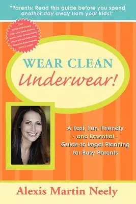 Purtați lenjerie curată! Un ghid rapid, distractiv, prietenos și esențial de planificare juridică pentru părinții ocupați - Wear Clean Underwear!: A Fast, Fun, Friendly and Essential Guide to Legal Planning for Busy Parents