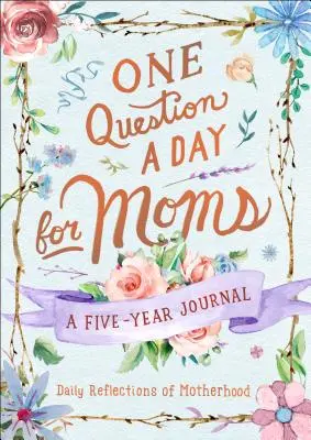 O întrebare pe zi pentru mame: Reflecții zilnice asupra maternității: Un jurnal de cinci ani - One Question a Day for Moms: Daily Reflections on Motherhood: A Five-Year Journal