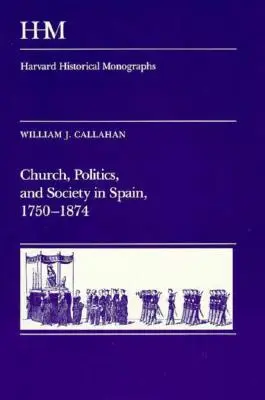 Biserica, politica și societatea în Spania, 1750-1874 - Church, Politics, and Society in Spain, 1750-1874