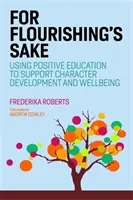 De dragul înfloritoarei: Utilizarea educației pozitive pentru a sprijini dezvoltarea caracterului și bunăstarea - For Flourishing's Sake: Using Positive Education to Support Character Development and Well-Being