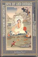 Transformarea adversității în bucurie și curaj: O explicație a celor treizeci și șapte de practici ale Bodhisattva - Transforming Adversity Into Joy and Courage: An Explanation of the Thirty-Seven Practices of Bodhisattvas