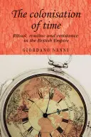 Colonizarea timpului: Ritual, rutină și rezistență în Imperiul Britanic - The Colonisation of Time: Ritual, Routine and Resistance in the British Empire