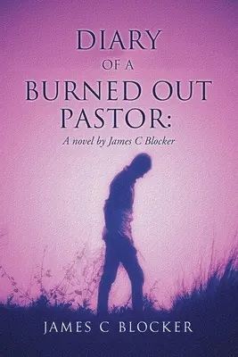 Jurnalul unui pastor epuizat: Un roman de James C Blocker - Diary of a Burned Out Pastor: A novel by James C Blocker