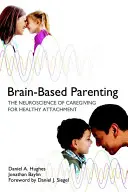 Parenting bazat pe creier: Neuroștiința îngrijirii pentru o atașare sănătoasă (The Neuroscience of Caregiving for Healthy Attachment) - Brain-Based Parenting: The Neuroscience of Caregiving for Healthy Attachment
