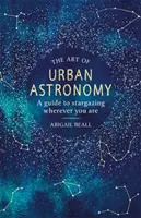 Arta astronomiei urbane: Un ghid pentru observarea stelelor oriunde v-ați afla - The Art of Urban Astronomy: A Guide to Stargazing Wherever You Are