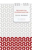 Reinventarea profesionalismului: Jurnalismul și știrile în perspectivă globală - Reinventing Professionalism: Journalism and News in Global Perspective