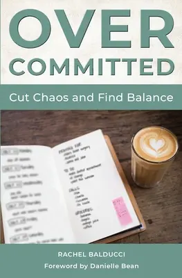 Overcommitted: Cum să tai haosul și să găsești echilibrul - Overcommitted: How to Cut Chaos and Find Balance