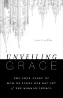 Dezvăluirea harului: The Story of How We Found Our Way Out of the Mormon Church (Povestea modului în care ne-am găsit calea de ieșire din Biserica Mormonă) - Unveiling Grace: The Story of How We Found Our Way Out of the Mormon Church